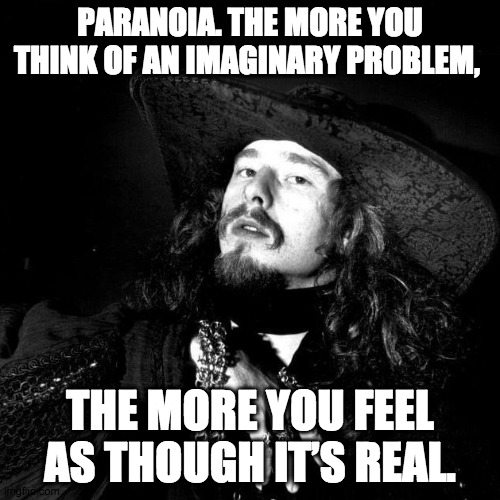 The hat doth speak | PARANOIA. THE MORE YOU THINK OF AN IMAGINARY PROBLEM, THE MORE YOU FEEL AS THOUGH IT’S REAL. | image tagged in goth pirate clubkid emo punk,goth,punk,pirate,poet | made w/ Imgflip meme maker
