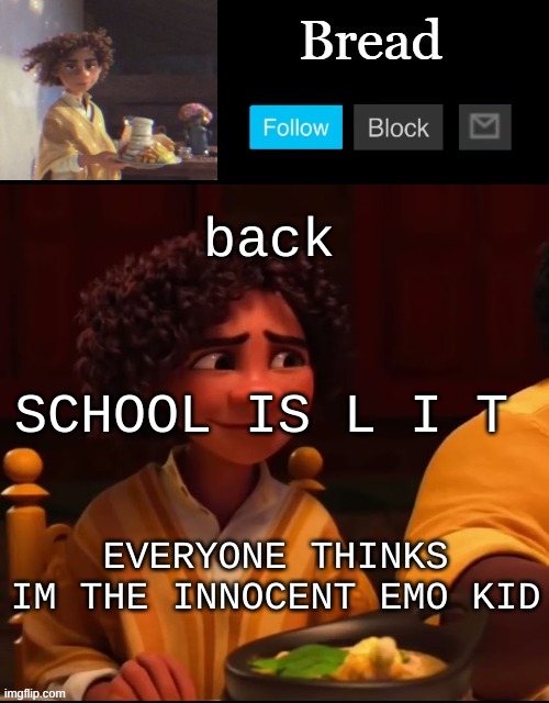 I am emo but im not innocent | back; SCHOOL IS L I T; EVERYONE THINKS IM THE INNOCENT EMO KID | image tagged in bread camilo temp ty yachi | made w/ Imgflip meme maker