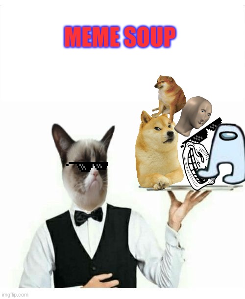Grumpy Cat Waiter | MEME SOUP | image tagged in grumpy cat waiter | made w/ Imgflip meme maker