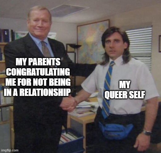 the office congratulations | MY PARENTS CONGRATULATING ME FOR NOT BEING IN A RELATIONSHIP; MY QUEER SELF | image tagged in the office congratulations | made w/ Imgflip meme maker