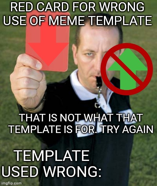 Use this when somebody uses a meme template incorrectly | image tagged in red card for wrong use of meme template | made w/ Imgflip meme maker