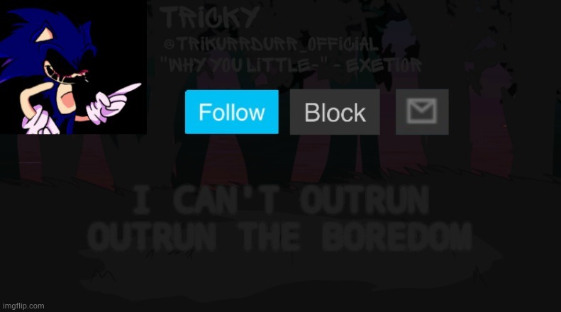 Tricky's You Can't Run template | I CAN'T OUTRUN; OUTRUN THE BOREDOM | image tagged in tricky's you can't run template | made w/ Imgflip meme maker