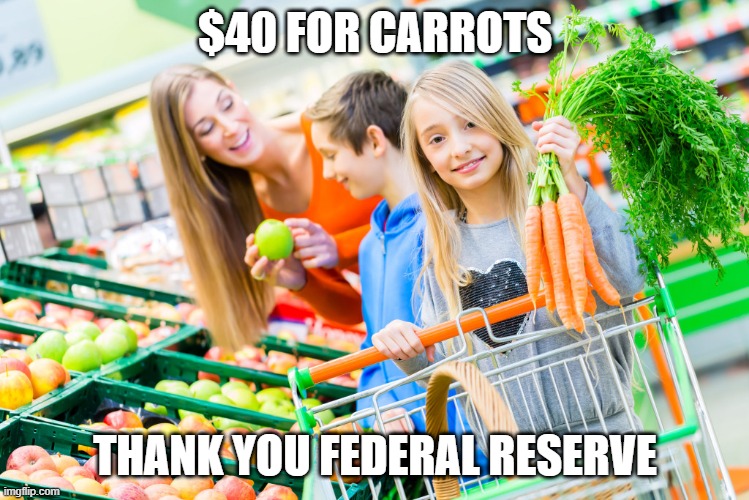 Inflation | $40 FOR CARROTS; THANK YOU FEDERAL RESERVE | image tagged in inflation | made w/ Imgflip meme maker