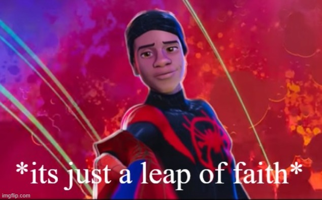 its just a leap of faith | image tagged in its just a leap of faith | made w/ Imgflip meme maker