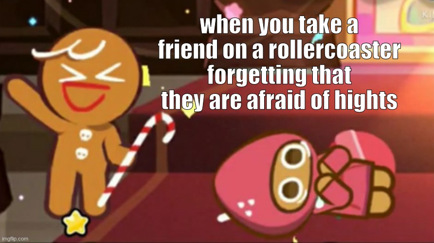 that poor friend | when you take a friend on a rollercoaster forgetting that they are afraid of hights | image tagged in happy gingerbrave vs traumatized strawberry cookie | made w/ Imgflip meme maker