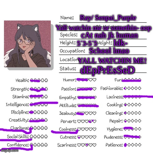 Most of these are either way more r way less than five  like -10 lmao | Ray/ Senpai_Purple; Yall watchin me or somethin- oop; cAt nah jk human; Idk-; 5´3-5´5; School lmao; YALL WATCHIN ME! dEpPrEsSeD | image tagged in profile card | made w/ Imgflip meme maker