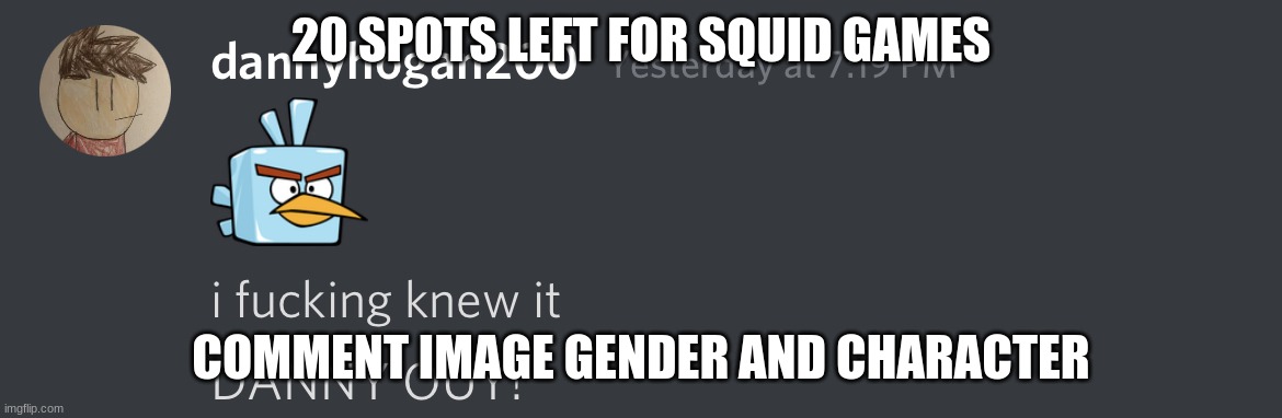 DANNY OUY! | 20 SPOTS LEFT FOR SQUID GAMES; COMMENT IMAGE GENDER AND CHARACTER | image tagged in danny ouy | made w/ Imgflip meme maker