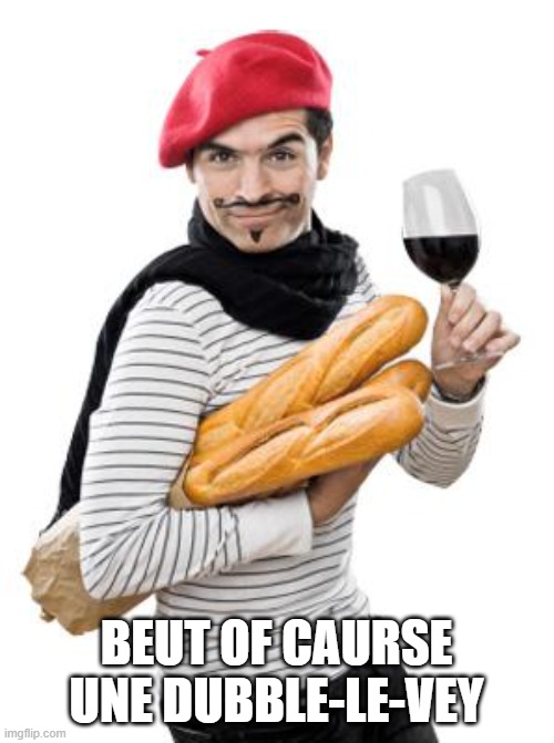 scumbag french | BEUT OF CAURSE UNE DUBBLE-LE-VEY | image tagged in scumbag french | made w/ Imgflip meme maker