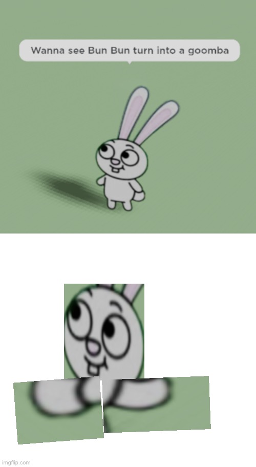Wanna see Bun Bun turn into a goomba | image tagged in wanna see bun bun turn into a goomba | made w/ Imgflip meme maker