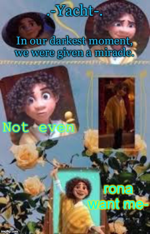 Yacht's Camilo temp | Not even; rona want me- | image tagged in yacht's camilo temp | made w/ Imgflip meme maker