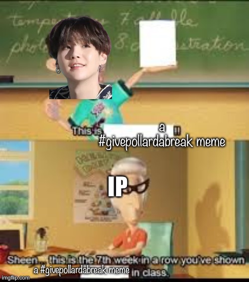 doesn't make it less valid tho #givepollardabreak | a #givepollardabreak meme; IP; a #givepollardabreak meme | image tagged in x this is the 7th week in a row you showed y in class,givepollardabreak | made w/ Imgflip meme maker