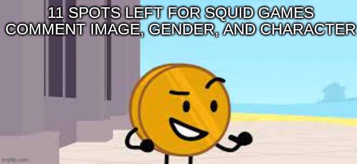 I Have A Plan Coiny | 11 SPOTS LEFT FOR SQUID GAMES
COMMENT IMAGE, GENDER, AND CHARACTER | image tagged in i have a plan coiny | made w/ Imgflip meme maker