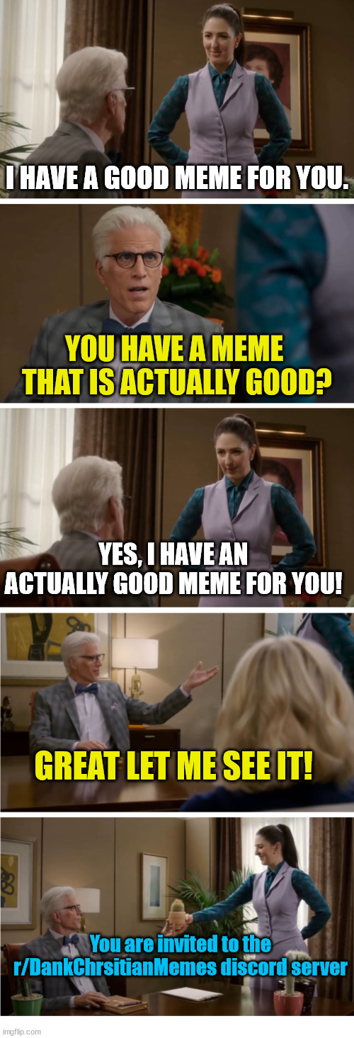 Betrayal | I HAVE A GOOD MEME FOR YOU. YOU HAVE A MEME  THAT IS ACTUALLY GOOD? YES, I HAVE AN ACTUALLY GOOD MEME FOR YOU! GREAT LET ME SEE IT! You are invited to the r/DankChrsitianMemes discord server | image tagged in good place cactus template,dank,christian,memes,discord,r/dankchristianmemes | made w/ Imgflip meme maker