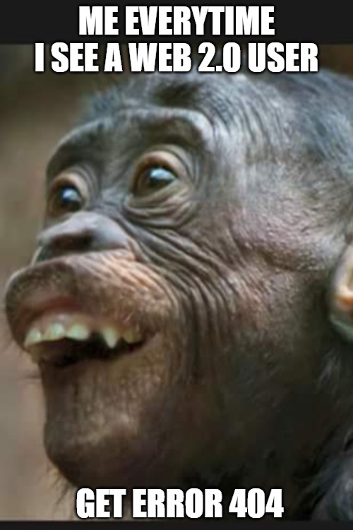 i can see clearly now | ME EVERYTIME I SEE A WEB 2.0 USER; GET ERROR 404 | image tagged in fishing | made w/ Imgflip meme maker