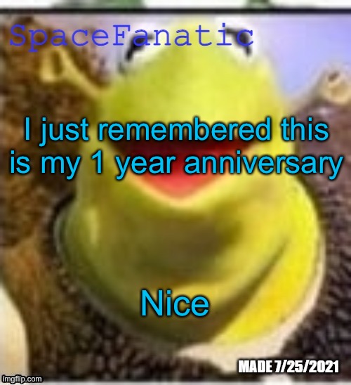 Ye Olde Announcements | I just remembered this is my 1 year anniversary; Nice | image tagged in spacefanatic announcement temp | made w/ Imgflip meme maker