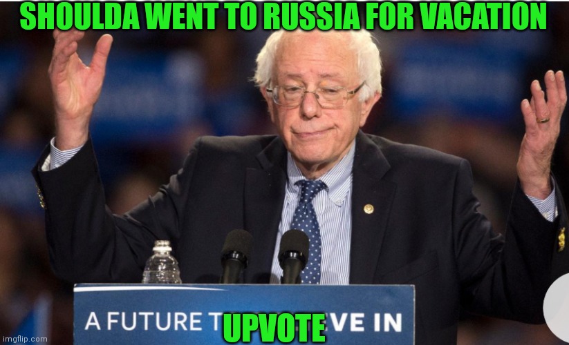 SHOULDA WENT TO RUSSIA FOR VACATION UPVOTE | made w/ Imgflip meme maker