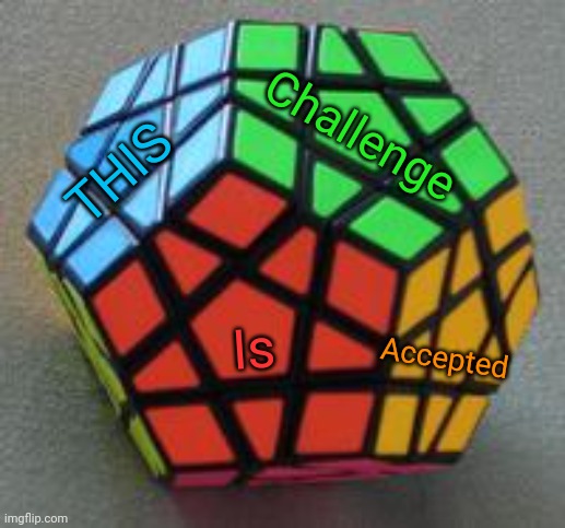 Megaminx | THIS Challenge Is Accepted | image tagged in megaminx | made w/ Imgflip meme maker