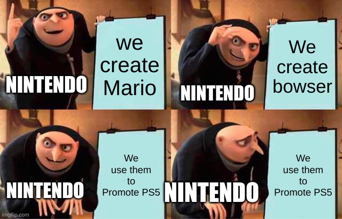 Gru's Plan Meme | we create Mario We create bowser We use them to Promote PS5 We use them to Promote PS5 NINTENDO NINTENDO NINTENDO NINTENDO | image tagged in memes,gru's plan | made w/ Imgflip meme maker