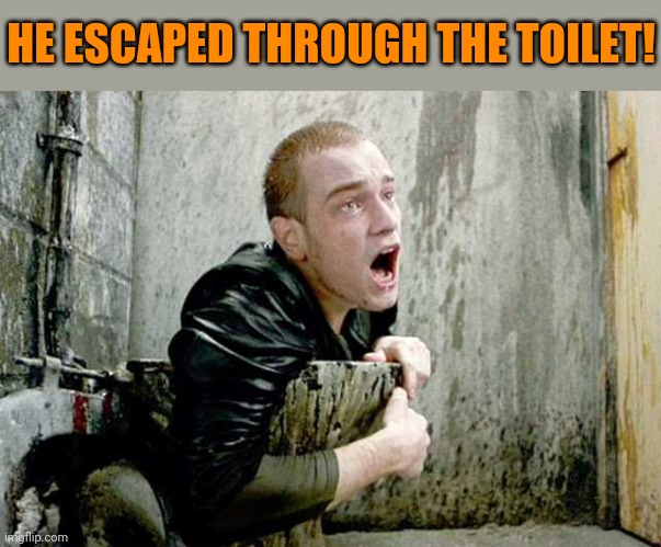 HE ESCAPED THROUGH THE TOILET! | made w/ Imgflip meme maker