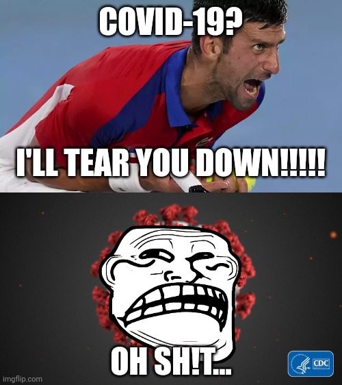 Djokernole vs COVID | COVID-19? I'LL TEAR YOU DOWN!!!!! OH SH!T... | image tagged in djokovic screaming,covid 19,novak djokovic,coronavirus,covid-19,memes | made w/ Imgflip meme maker