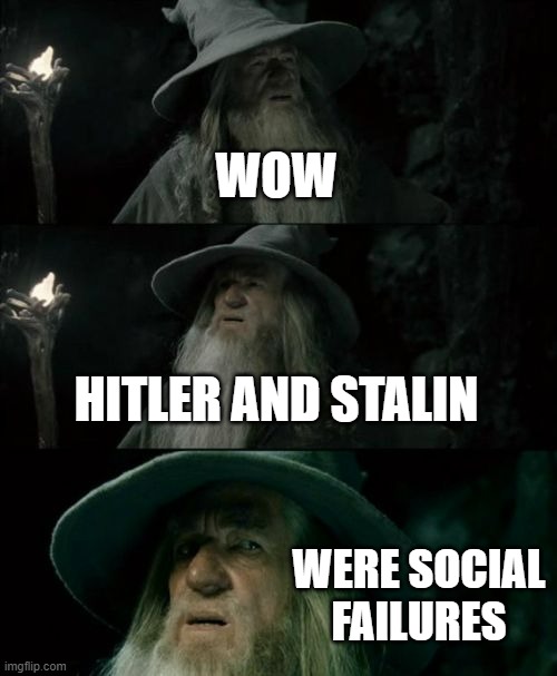 https://www.youtube.com/watch?v=DlmzwsFEiPQ this is for Hitler, check the channel for the Stalin one | WOW; HITLER AND STALIN; WERE SOCIAL FAILURES | image tagged in memes,confused gandalf | made w/ Imgflip meme maker