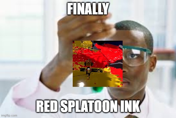 cool |  FINALLY; RED SPLATOON INK | image tagged in finally | made w/ Imgflip meme maker