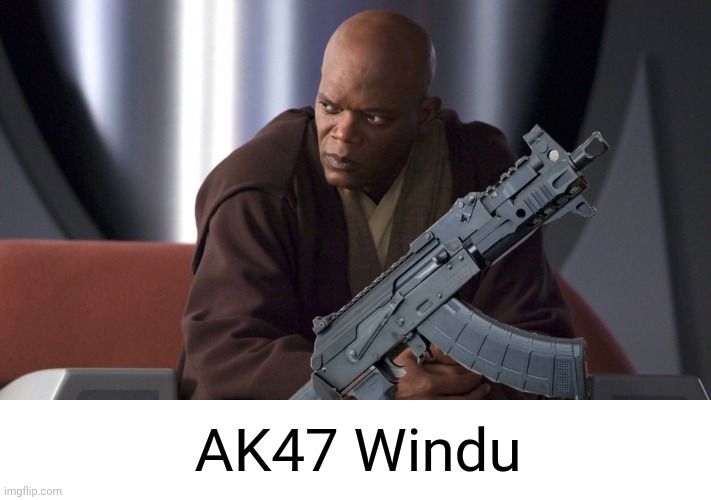 AK47 Windu | made w/ Imgflip meme maker