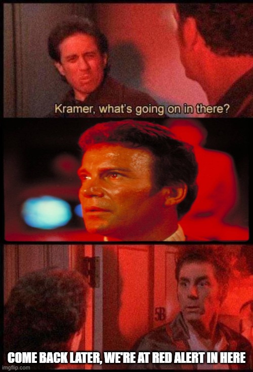 Kramer, what's going on in there | COME BACK LATER, WE'RE AT RED ALERT IN HERE | image tagged in kramer what's going on in there | made w/ Imgflip meme maker