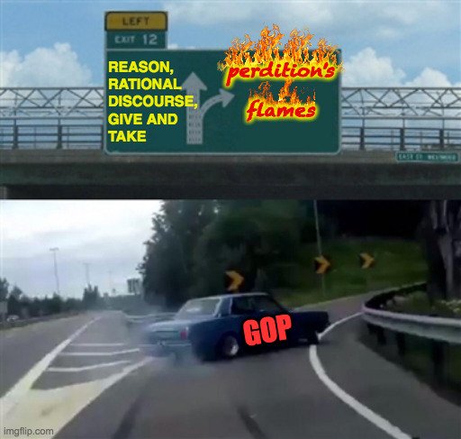 If I was a believer, anyways. | perdition's
 

flames; REASON,
RATIONAL
DISCOURSE,
GIVE AND
TAKE; GOP | image tagged in freeway exit,memes,gop,highway to hell | made w/ Imgflip meme maker