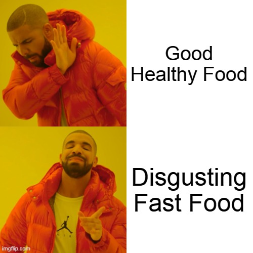 Drake Hotline Bling | Good Healthy Food; Disgusting Fast Food | image tagged in memes,drake hotline bling | made w/ Imgflip meme maker