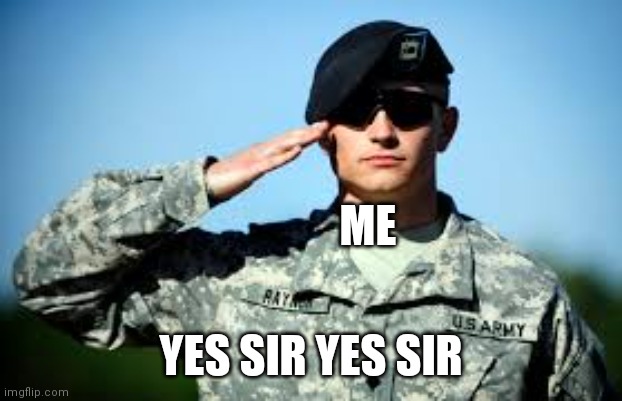Sir, Yes Sir | ME YES SIR YES SIR | image tagged in sir yes sir | made w/ Imgflip meme maker