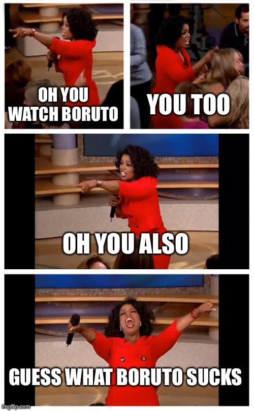 Oprah You Get A Car Everybody Gets A Car | OH YOU WATCH BORUTO; YOU TOO; OH YOU ALSO; GUESS WHAT BORUTO SUCKS | image tagged in memes,oprah you get a car everybody gets a car | made w/ Imgflip meme maker