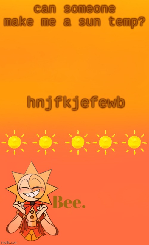. | can someone make me a sun temp? hnjfkjefewb | made w/ Imgflip meme maker