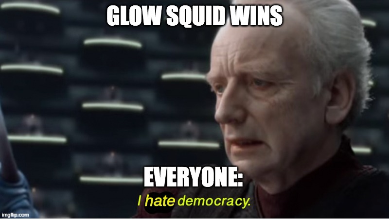 Mob vote 2020 be like |  GLOW SQUID WINS; EVERYONE: | image tagged in i hate democracy | made w/ Imgflip meme maker