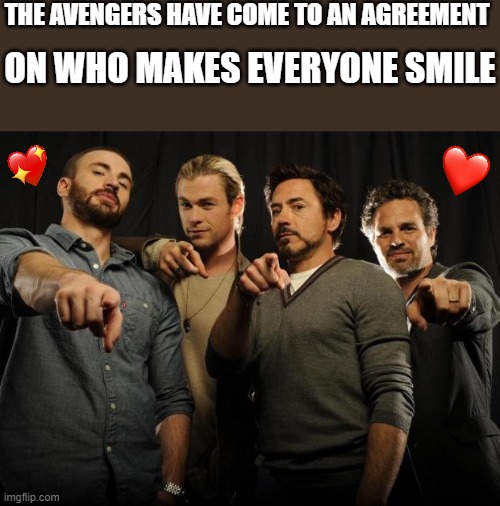 they have agreed! | THE AVENGERS HAVE COME TO AN AGREEMENT; ON WHO MAKES EVERYONE SMILE | image tagged in avengers,wholesome | made w/ Imgflip meme maker