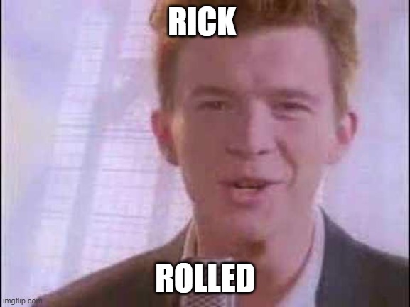 hahahaha if your scrolling down i rick roll you | RICK; ROLLED | image tagged in rick roll,ez rick roll | made w/ Imgflip meme maker