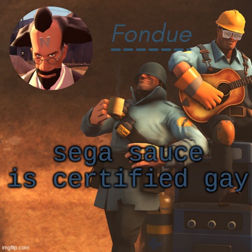 TF2 temp-Fon | sega sauce is certified gay | image tagged in tf2 temp-fon | made w/ Imgflip meme maker