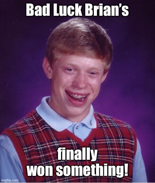 Bad Luck Brian Meme | Bad Luck Brian’s finally won something! | image tagged in memes,bad luck brian | made w/ Imgflip meme maker