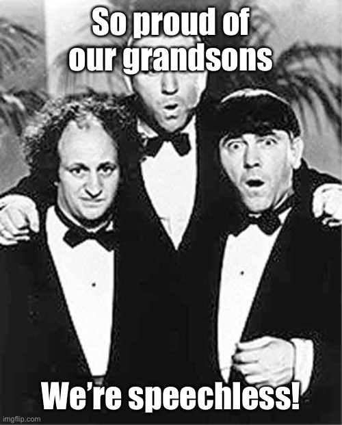 The Three Stooges | So proud of our grandsons We’re speechless! | image tagged in the three stooges | made w/ Imgflip meme maker