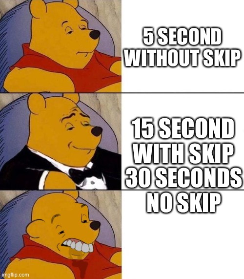 Best,Better, Blurst | 5 SECOND WITHOUT SKIP 15 SECOND WITH SKIP 30 SECONDS NO SKIP | image tagged in best better blurst | made w/ Imgflip meme maker
