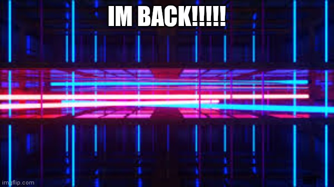 IM BACKKK!!! | IM BACK!!!!! | image tagged in 80's neon | made w/ Imgflip meme maker