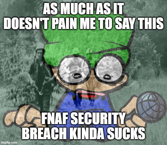Bambi's PTSD | AS MUCH AS IT DOESN'T PAIN ME TO SAY THIS; FNAF SECURITY BREACH KINDA SUCKS | image tagged in bambi's ptsd | made w/ Imgflip meme maker