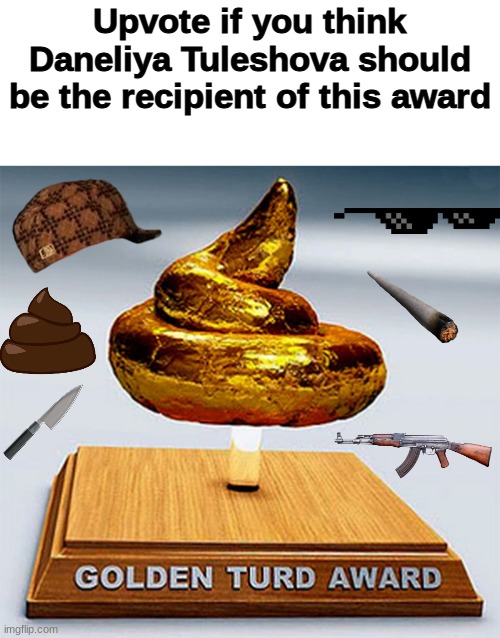Daneliya should receive this award because she's an overrated singer | Upvote if you think Daneliya Tuleshova should be the recipient of this award | image tagged in golden turd award,memes,upvote,daneliya tuleshova sucks | made w/ Imgflip meme maker