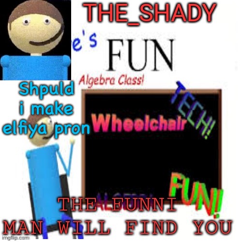 Shady’s dave temp | Shpuld i make elfiya pron | image tagged in shady s dave temp | made w/ Imgflip meme maker