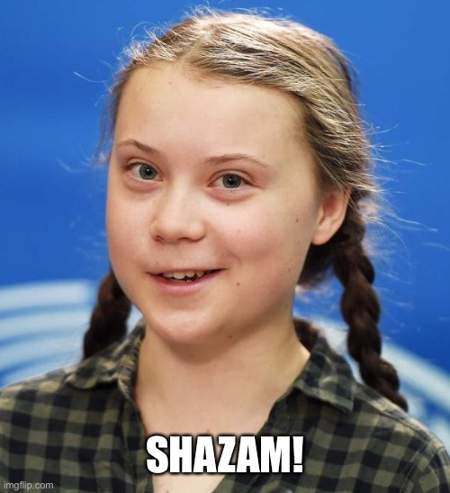 Greta Thunberg | SHAZAM! | image tagged in greta thunberg | made w/ Imgflip meme maker