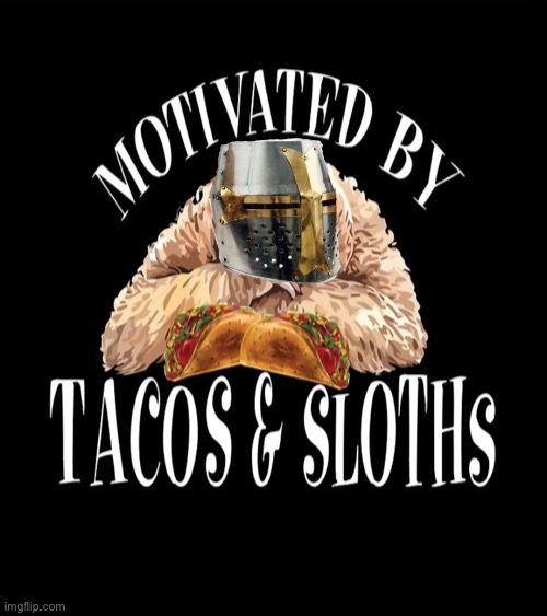 RMK motivated by tacos & sloths | image tagged in rmk motivated by tacos sloths | made w/ Imgflip meme maker