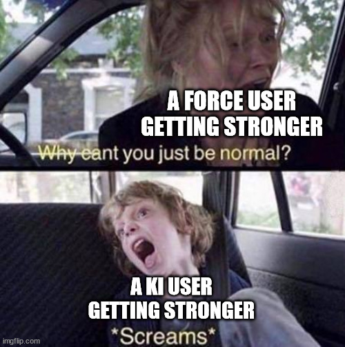 Why Can't You Just Be Normal | A FORCE USER GETTING STRONGER; A KI USER GETTING STRONGER | image tagged in why can't you just be normal | made w/ Imgflip meme maker