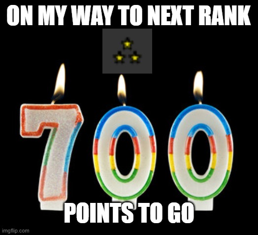 Almost there! Stay on target. | ON MY WAY TO NEXT RANK; POINTS TO GO | image tagged in 700 candle,memes,points,begging for upvotes,rank | made w/ Imgflip meme maker