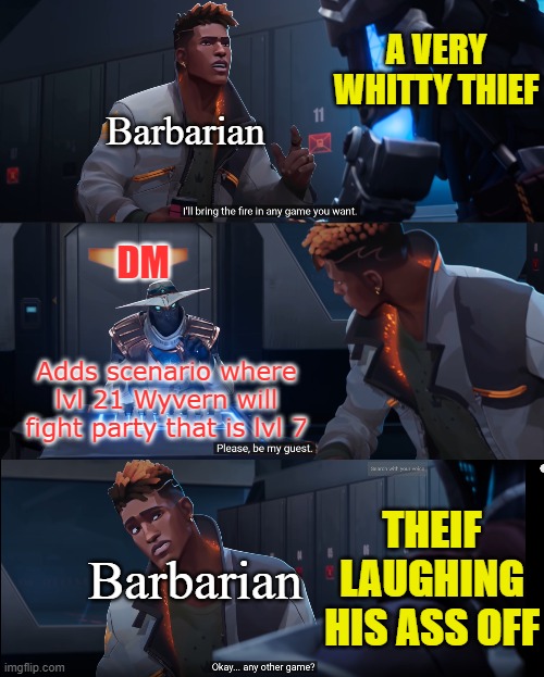 The DM who convinces the Barbarian to stop. | A VERY WHITTY THIEF; Barbarian; DM; Adds scenario where lvl 21 Wyvern will fight party that is lvl 7; THEIF LAUGHING HIS ASS OFF; Barbarian | image tagged in dnd,valorant,meme template | made w/ Imgflip meme maker