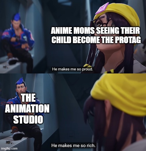 He makes me So [ Blank ] |  ANIME MOMS SEEING THEIR 
CHILD BECOME THE PROTAG; THE
ANIMATION 
STUDIO | image tagged in valorant,anime,meme template | made w/ Imgflip meme maker